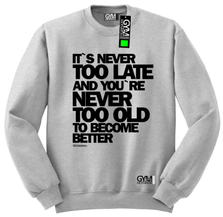 Its never too late and youre never too old to become better - bluza męska standard