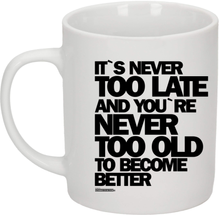 Its never too late and youre never too old to become better - kubek ceramiczny